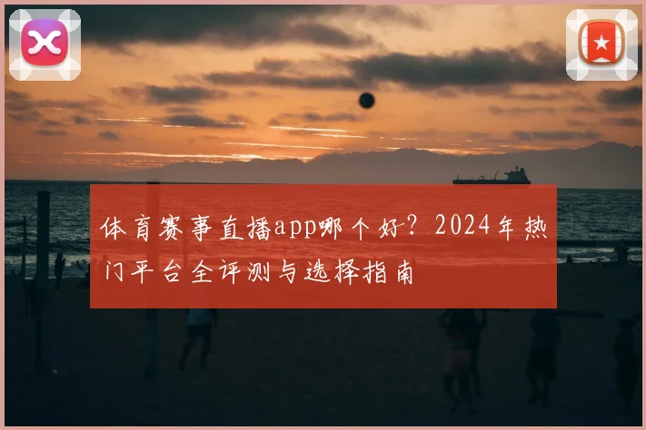 体育赛事直播app哪个好?2024年热门平台全评测与选择指南