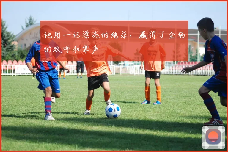 他用一记漂亮的绝杀，赢得了全场的欢呼和掌声